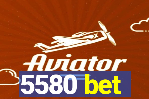 5580 bet